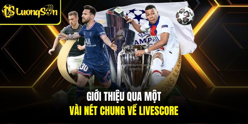 LIVESCORE 1 Giới thiệu qua một vài nét chung về Livescore