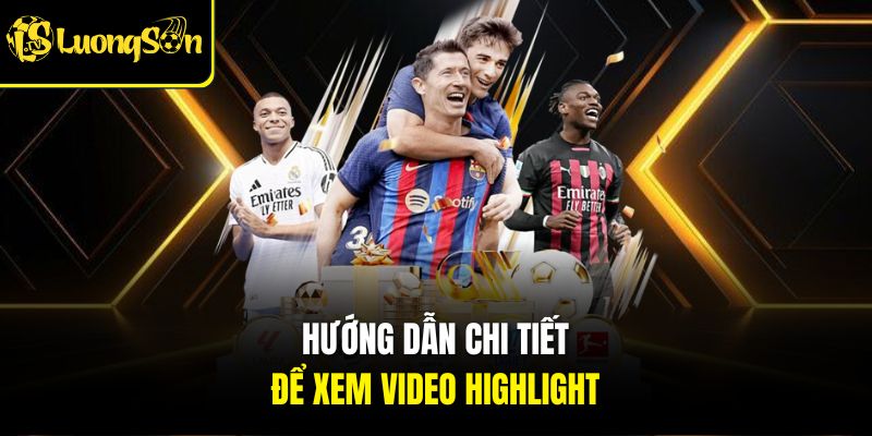 HIGHLIGHT 3 Hướng dẫn chi tiết để xem video highlight