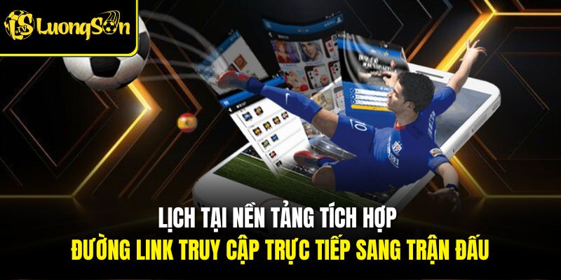 LỊCH THI ĐẤU 3 Lịch tại nền tảng tích hợp đường link truy cập trực tiếp sang trận đấu