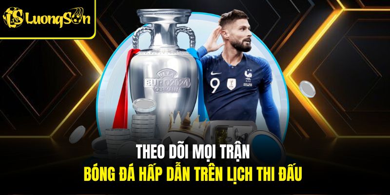 LỊCH THI ĐẤU 1 Theo dõi mọi trận bóng đá hấp dẫn trên lịch thi đấu